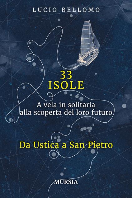 33 isole. A vela in solitaria alla scoperta del loro futuro. Vol. 1: Da Ustica a San Pietro - Lucio Bellomo - copertina