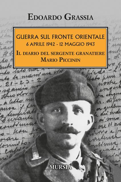 Guerra sul fronte orientale 6 aprile 1942 - 12 maggio 1943. Il diario del sergente granatiere Mario Piccinin - Edoardo Grassia - copertina
