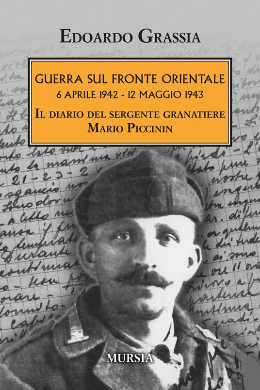 Guerra sul fronte orientale 6 aprile 1942 - 12 maggio 1943. Il diario del sergente granatiere Mario Piccinin - Edoardo Grassia - copertina