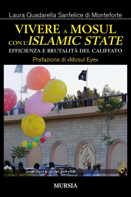 Vivere a Mosul con l'Islamic State. Efficienza e brutalità del califfato - Laura Quadarella Sanfelice di Monteforte - copertina