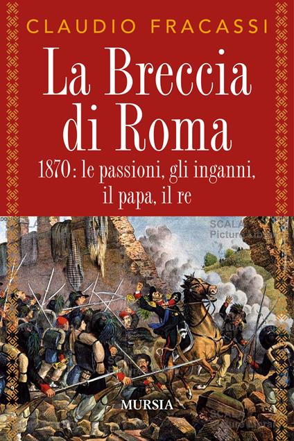 La breccia di Roma. 1870: le passioni, gli inganni, il papa, il re - Claudio Fracassi - copertina
