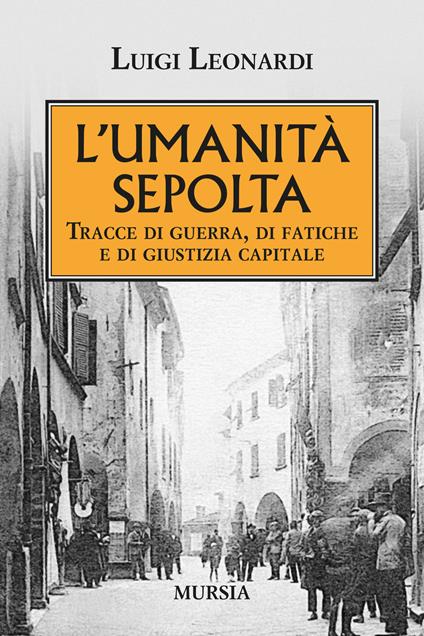 L'umiltà sepolta. Tracce di guerra, di fatiche e di giustizia capitale - Luigi Leonardi - copertina
