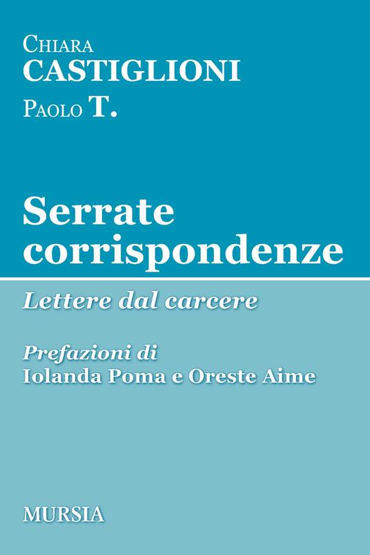 Serrate corrispondenze. Lettere dal carcere - Chiara Castiglioni,Paolo T. - copertina