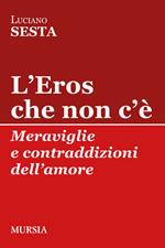 L' Eros che non c'è. Meraviglie e contraddizioni dell'amore