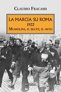 Libro La marcia su Roma. 1922. Mussolini, il bluff, il mito Claudio Fracassi