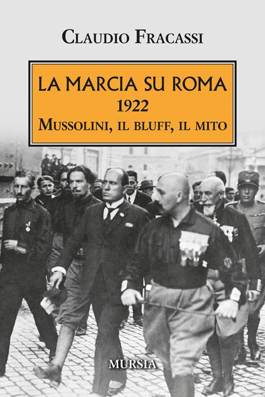 La marcia su Roma. 1922. Mussolini, il bluff, il mito - Claudio Fracassi - copertina