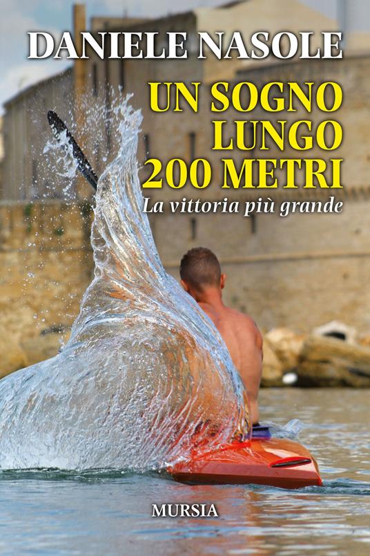 Un sogno lungo 200 metri. La vittoria più grande - Daniele Nasole - copertina