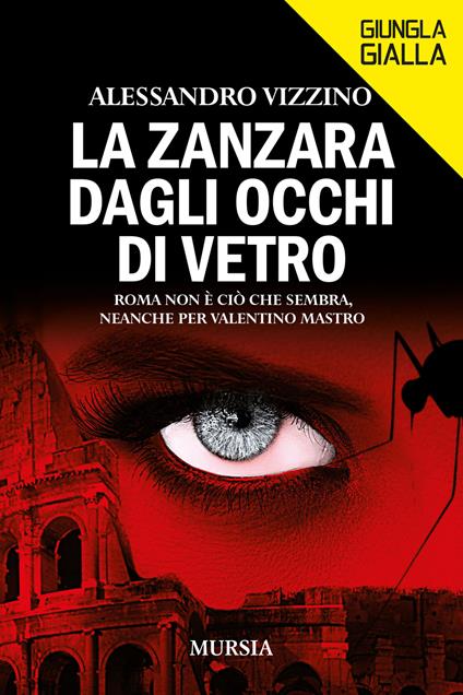 La zanzara dagli occhi di vetro. Roma non è ciò che sembra, neanche per Valentino Mastro - Alessandro Vizzino - copertina