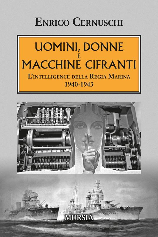 Uomini, donne e macchine cifranti. L'intelligence della Regia Marina 1940-1943 - Enrico Cernuschi - copertina