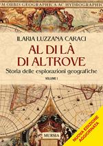 Al di là di altrove. Storia delle esplorazioni geografiche. Vol. 1