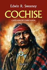 Cochise. Capo Apache Chiricahua. Nuova ediz.