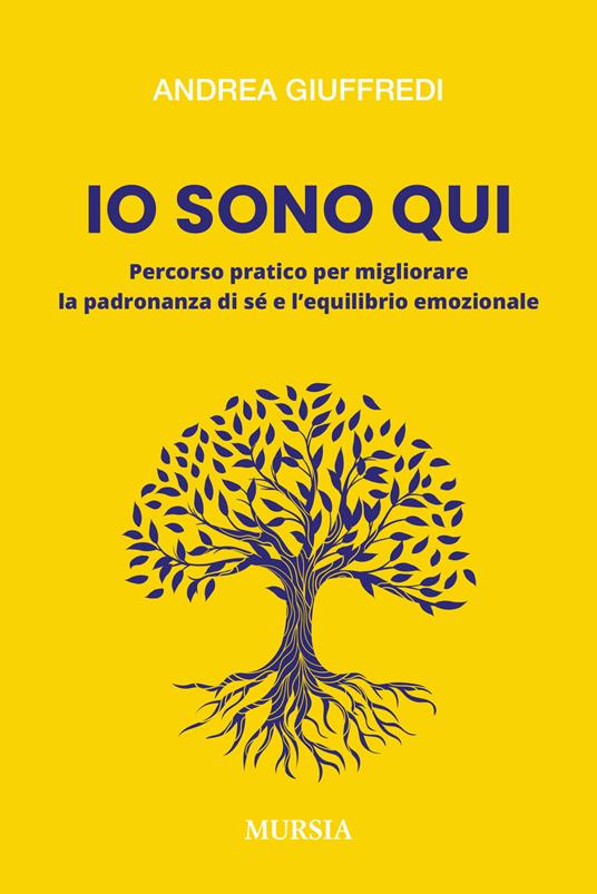 Io sono qui. Percorso pratico per migliorare la padronanza di sé e l'equilibrio emozionale - Andrea Giuffredi - copertina