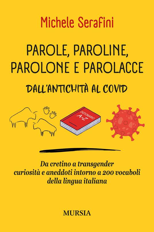 Parole, paroline, parolone e parolacce. Dall'antichità al Covid. Da cretino a trasgender curiosità e aneddoti intorno a 200 vocaboli della lingua italiana - Michele Serafini - copertina