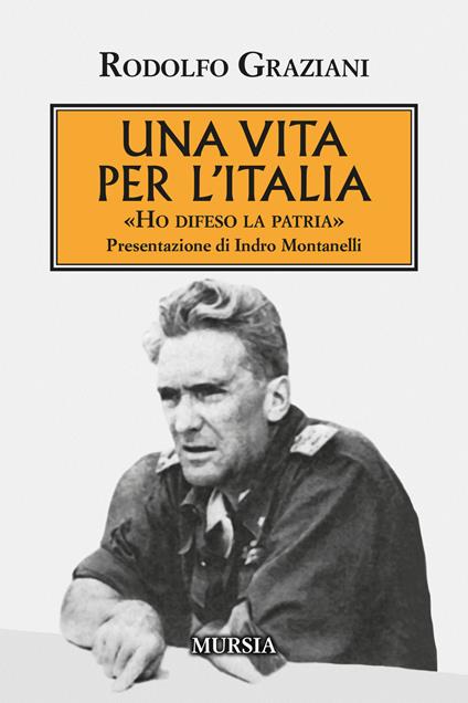 Una vita per l'Italia. «Ho difeso la patria» - Rudolfo Graziani - copertina