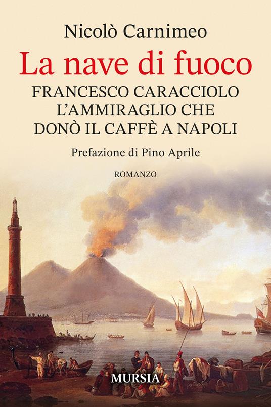 La nave di fuoco. Francesco Caracciolo l’ammiraglio che donò il caffe a Napoli - Nicolò Carnimeo - copertina