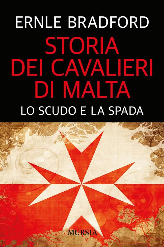 Storia dei cavalieri di Malta. Lo scudo e la spada - Ernle Bradford - copertina