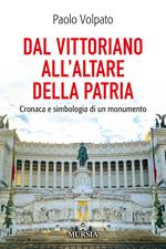 Dal Vittoriano all'Altare della Patria. Cronaca e simbologia di un monumento