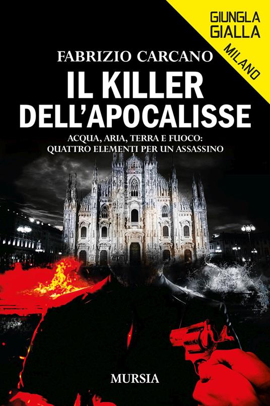 Il killer dell'Apocalisse. Acqua, aria, terra e fuoco: quattro elementi per un assassino - Fabrizio Carcano - copertina