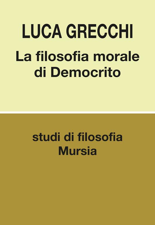 La filosofia morale di Democrito - Luca Grecchi - copertina