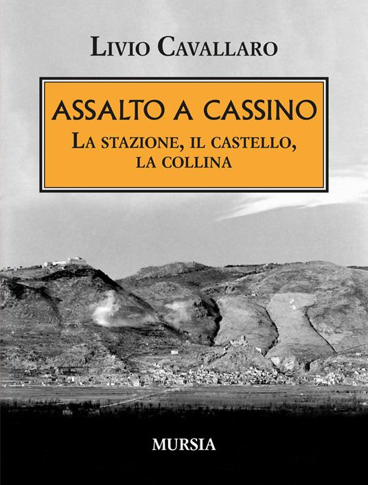 Assalto a Cassino. La stazione, il castello, la collina - Livio Cavallaro - copertina