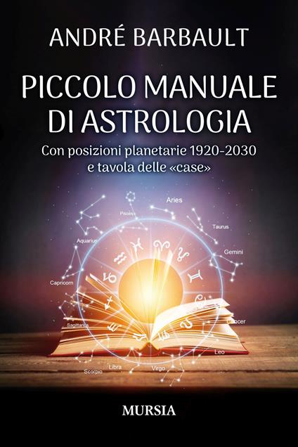 Piccolo manuale di astrologia. Con posizioni planetarie 1920-2030 e tavola delle «case» - André Barbault - copertina