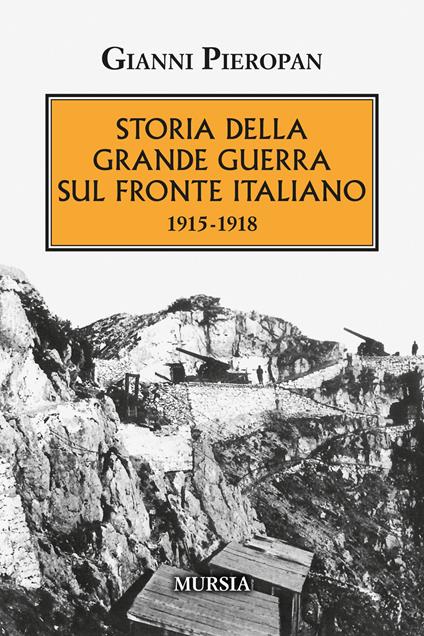 Storia della Grande Guerra sul fronte italiano. 1915-1918 - Gianni Pieropan - copertina