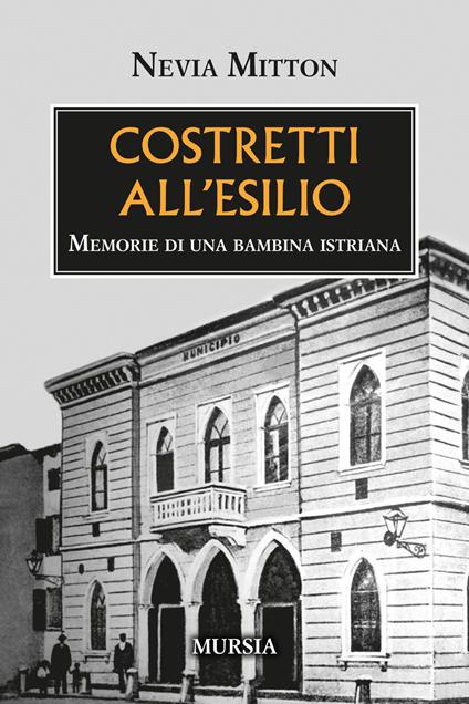 Costretti all'esilio. Memorie di una bambina istriana - Nevia Mitton - copertina