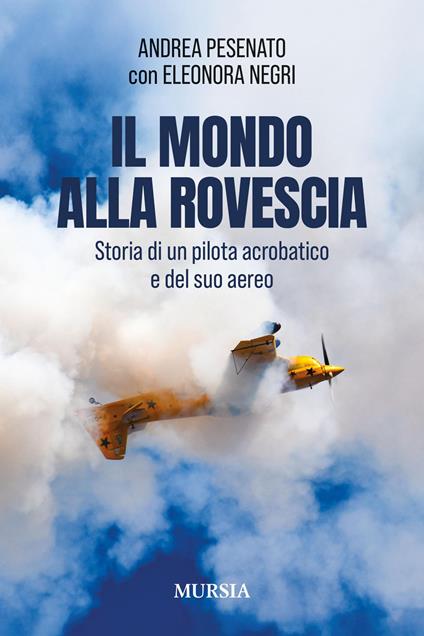 Il mondo alla rovescia. Storia di un pilota acrobatico e del suo aereo - Andrea Pesenato,Eleonora Negri - copertina
