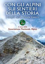 Con gli alpini sui sentieri della storia. I luoghi della Grande Guerra