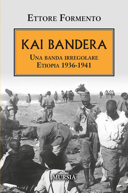 Kai Bandera. Una banda irregolare. Etiopia 1936-1941 - Ettore Formento - copertina