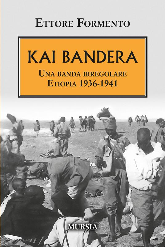 Kai Bandera. Una banda irregolare. Etiopia 1936-1941 - Ettore Formento - copertina