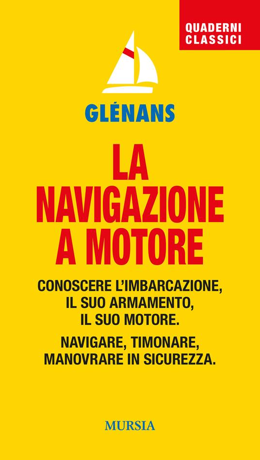 La navigazione a motore. Conoscere l'imbarcazione. Il suo armamento. Il suo motore. Navigare, timonare. Manovrare in sicurezza - copertina