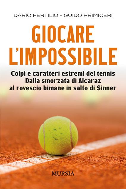 Giocare l'impossibile. Colpi e caratteri estremi del tennis. Dalla smorzata di Alcaraz al rovescio bimane in salto di Sinner - Dario Fertillo,Guido Primiceri - copertina