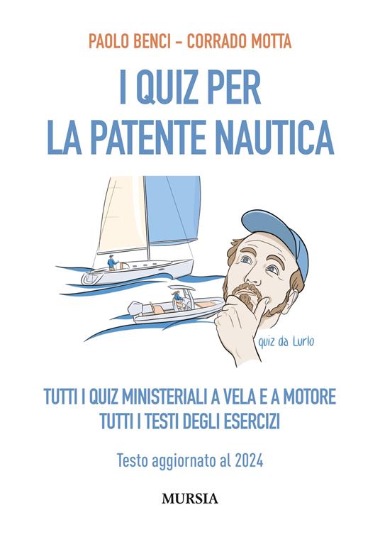 I quiz per la patente nautica. Tutti i quiz ministeriali a vela e a motore. Tutti i testi degli esercizi. Testo aggiornato al 2024 - Paolo Benci,Corrado Motta - copertina