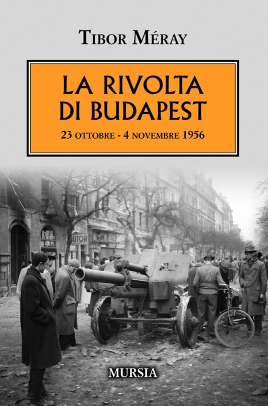 La rivolta di Budapest. 23 ottobre - 4 novembre 1956 - Tibor Méray - copertina