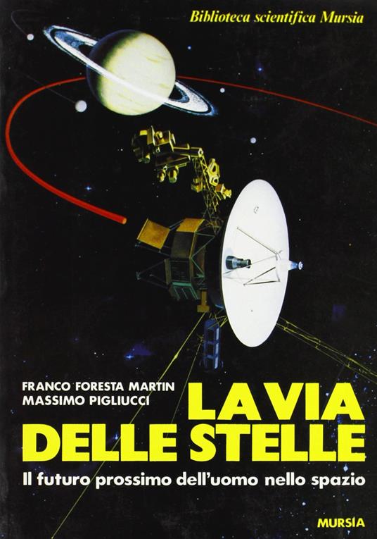 La via delle stelle. Il futuro prossimo dell'uomo nello spazio - Franco Foresta Martin,Massimo Pigliucci - copertina