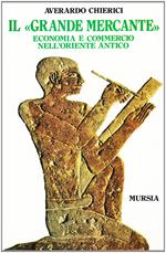 Il grande mercante. Economia e commercio nell'Oriente antico