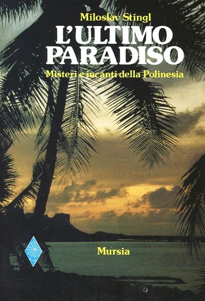 L'ultimo paradiso. Misteri e incanti della Polinesia - Miloslav Stingl - copertina