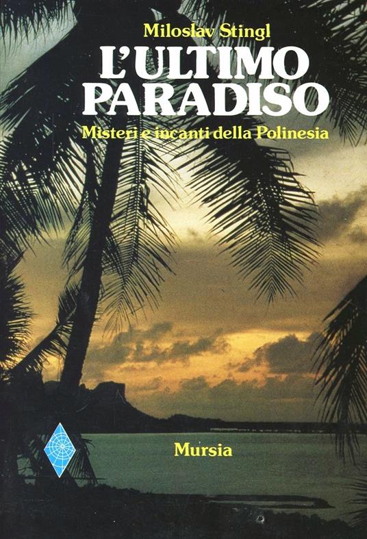 L'ultimo paradiso. Misteri e incanti della Polinesia - Miloslav Stingl - copertina