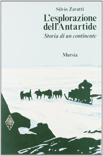 L' esplorazione dell'Antartide. Storia di un continente - Silvio Zavatti - copertina