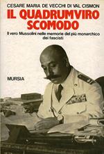 Il quadrumviro scomodo. Il vero Mussolini nelle memorie del più monarchico dei fascisti