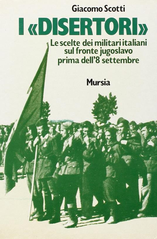 I disertori. Le scelte dei militari italiani sul fronte jugoslavo prima dell'8 settembre - Giacomo Scotti - copertina