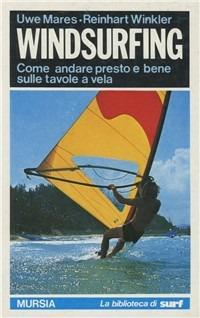 Windsurfing. Come andare presto e bene sulle tavole a vela - Uwe Mares,Reinhart Winkler - copertina