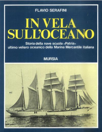 In vela sull'oceano. Storia della nave scuola «Patria», ultimo veliero oceanico della Marina Mercantile Italiana - Flavio Serafini - copertina