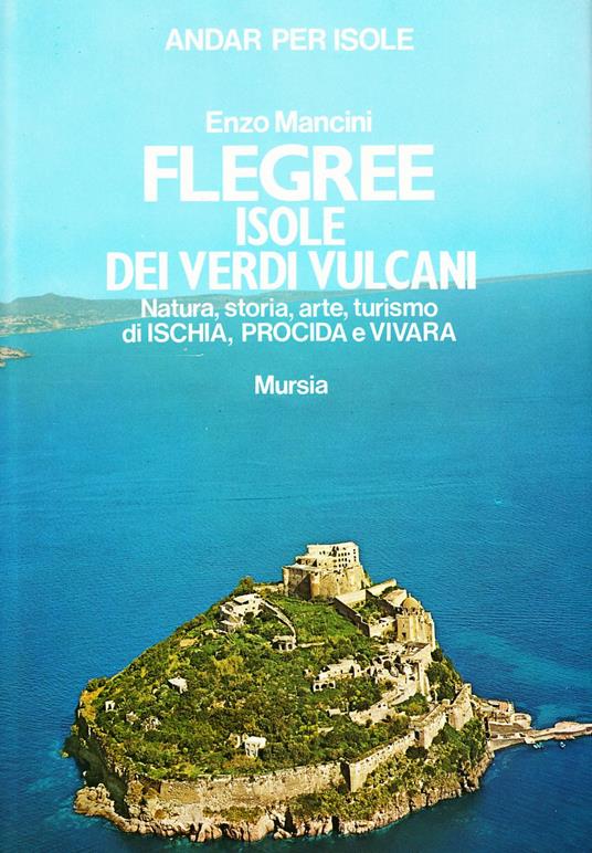 Flegree, isole dei verdi vulcani. Natura, storia, arte, turismo di Ischia, Procida e Vivara - Enzo Mancini - copertina