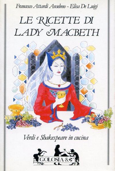 Le ricette di lady Macbeth. Verdi e Shakespeare in cucina - Anselmo F. Attardi,Elisa De Luigi - copertina