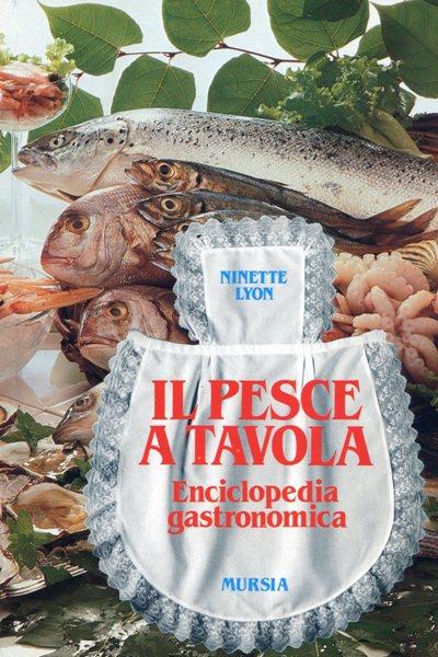 Il pesce a tavola. Enciclopedia gastronomica - N. Lyon - copertina