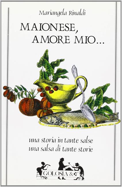 Maionese, amore mio. Una storia in tante salse. Una salsa in tante storie - Mariangela Rinaldi - copertina