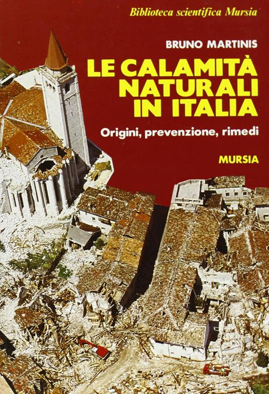 Le calamità naturali in Italia. Origini, prevenzione, rimedi - Bruno Martinis - copertina