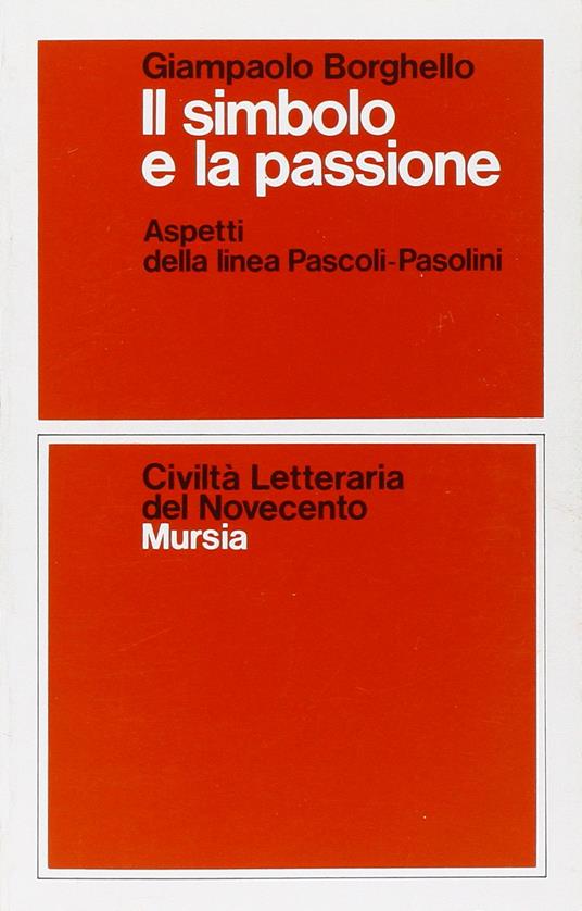 Il simbolo e la passione. Aspetti della linea Pascoli-Pasolini - Giampaolo Borghello - copertina
